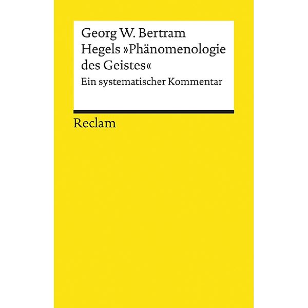 Hegels Phänomenologie des Geistes. Ein systematischer Kommentar / Reclams Universal-Bibliothek, Georg W. Bertram