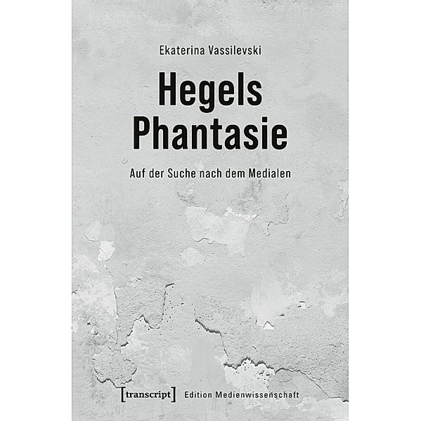 Hegels Phantasie / Edition Medienwissenschaft Bd.107, Ekaterina Vassilevski