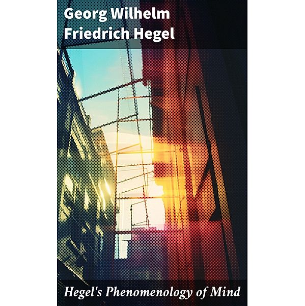 Hegel's Phenomenology of Mind, Georg Wilhelm Friedrich Hegel