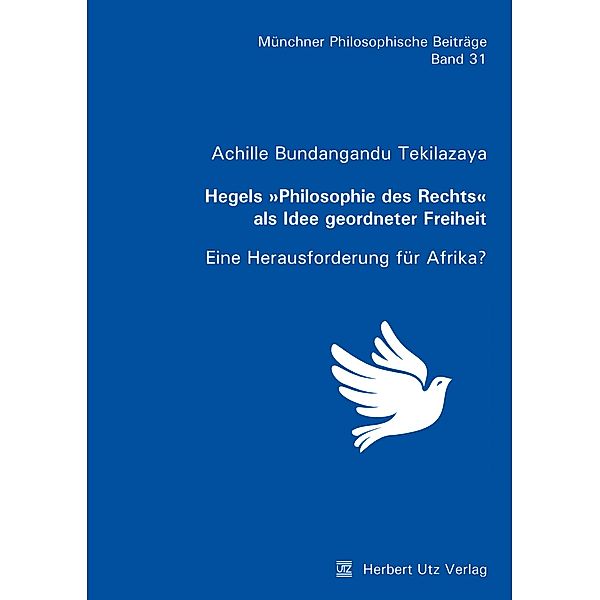 Hegels »Philosophie des Rechts« als Idee geordneter Freiheit / Münchner Philosophische Beiträge Bd.31, Achille Bundangandu Tekilazaya