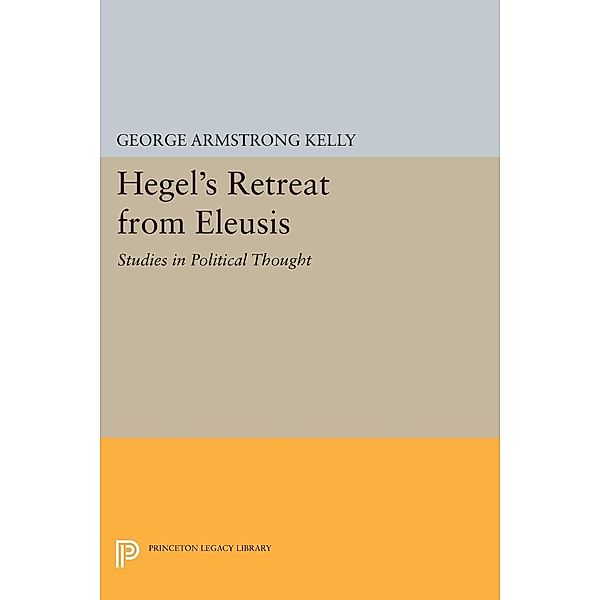 Hegel's Retreat from Eleusis / Princeton Legacy Library Bd.1429, George Armstrong Kelly