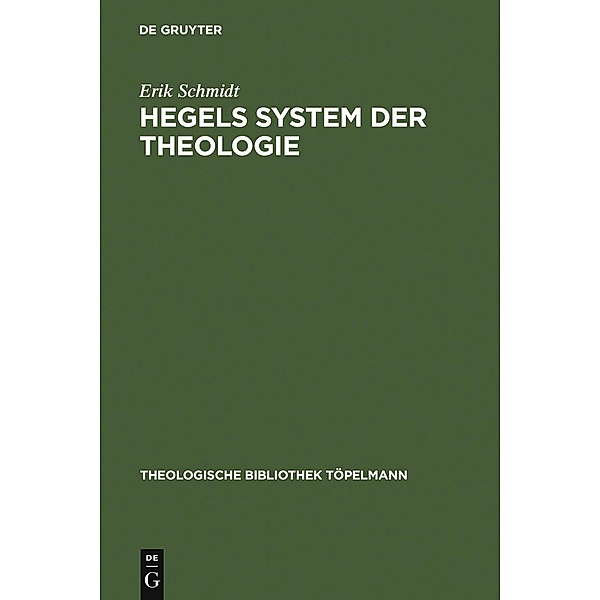 Hegels System der Theologie / Theologische Bibliothek Töpelmann Bd.26, Erik Schmidt