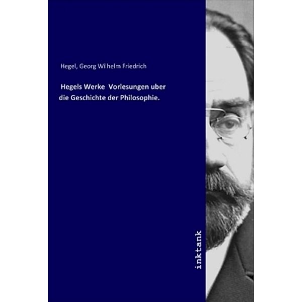 Hegels Werke Vorlesungen uber die Geschichte der Philosophie., Georg Wilhelm Friedrich Hegel