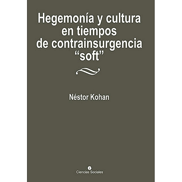 Hegemonía y cultura en tiempos de contrainsurgencia soft, Néstor Kohan