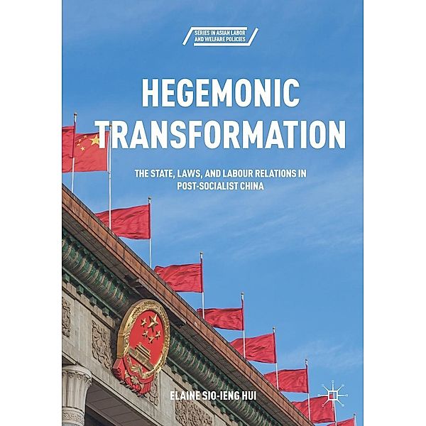 Hegemonic Transformation / Series in Asian Labor and Welfare Policies, Elaine Sio-ieng Hui