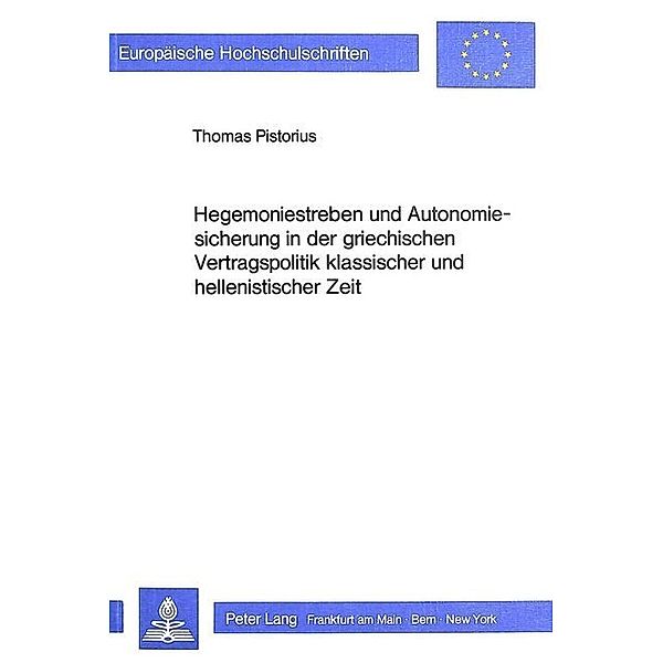 Hegemoniestreben und Autonomiesicherung in der griechischen Vertragspolitik klassischer und hellenistischer Zeit, Thomas Pistorius