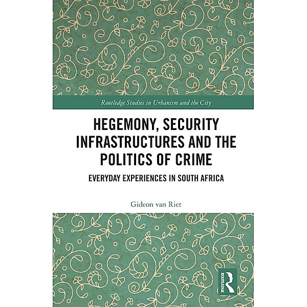 Hegemony, Security Infrastructures and the Politics of Crime, Gideon Van Riet