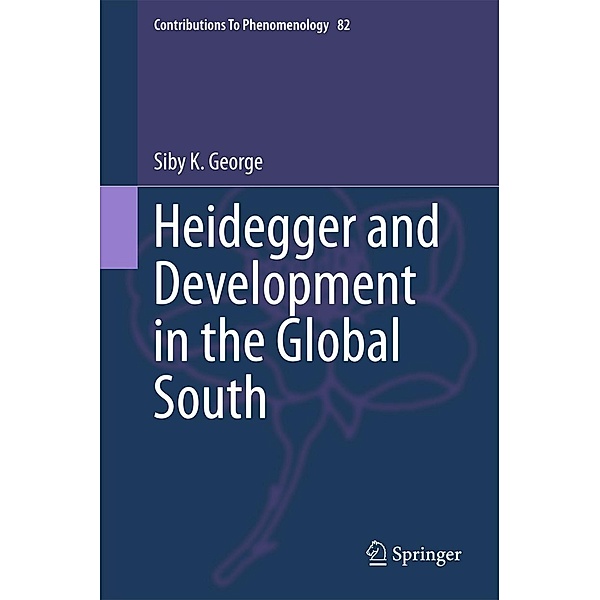Heidegger and Development in the Global South / Contributions to Phenomenology Bd.82, Siby K. George