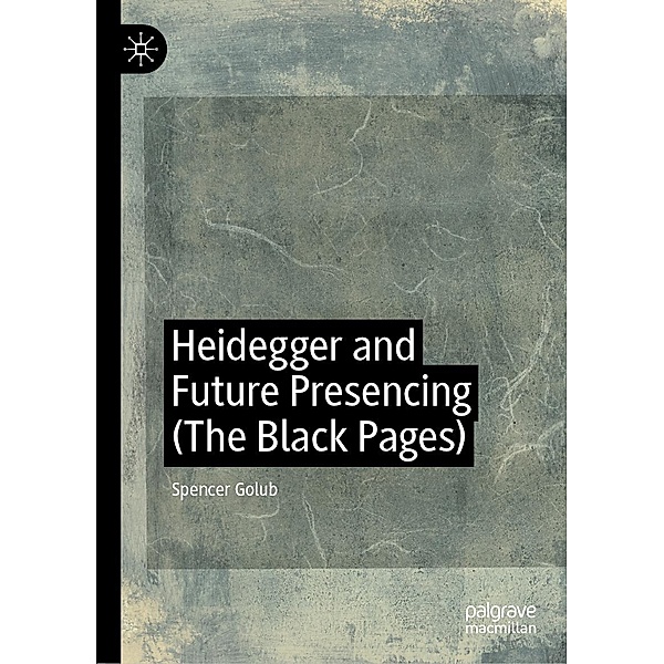Heidegger and Future Presencing (The Black Pages) / Progress in Mathematics, Spencer Golub