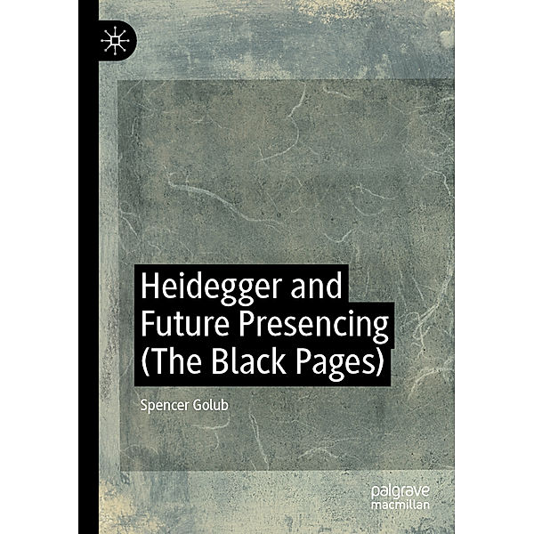 Heidegger and Future Presencing (The Black Pages), Spencer Golub