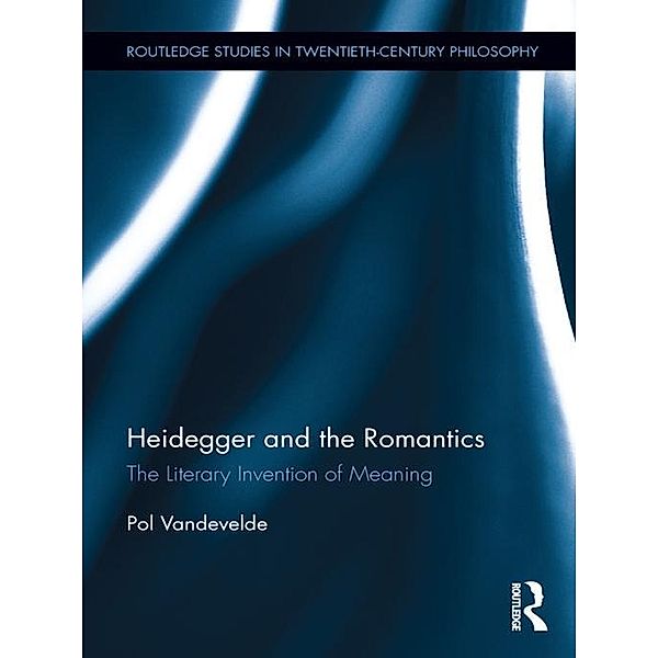 Heidegger and the Romantics / Routledge Studies in Twentieth-Century Philosophy, Pol Vandevelde