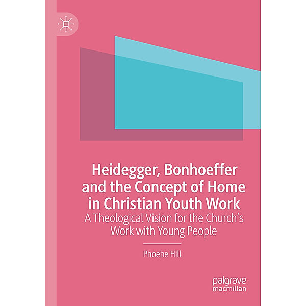 Heidegger, Bonhoeffer and the Concept of Home in Christian Youth Work, Phoebe Hill