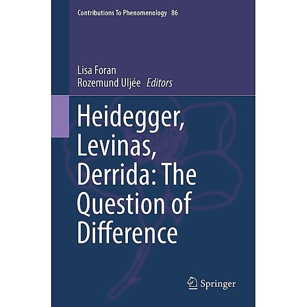 Heidegger, Levinas, Derrida: The Question of Difference / Contributions to Phenomenology Bd.86