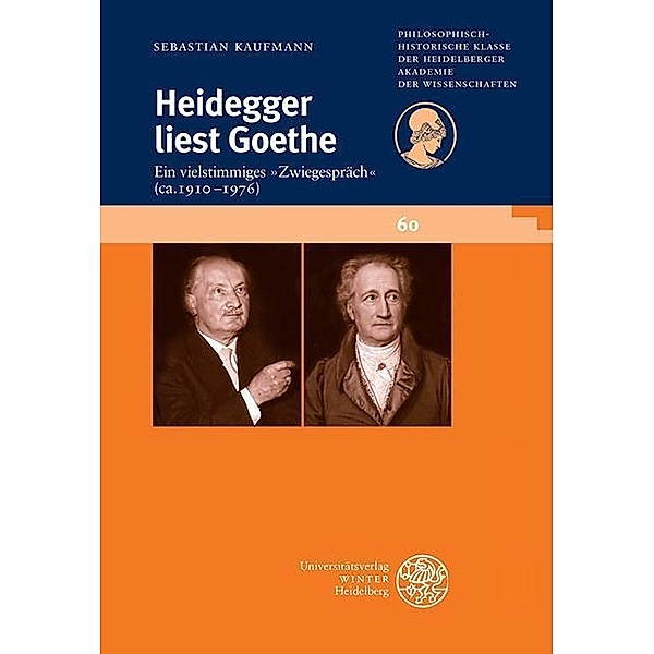Heidegger liest Goethe / Schriften der Philosophisch-historischen Klasse der Heidelberger Akademie der Wissenschaften Bd.60, Sebastian Kaufmann