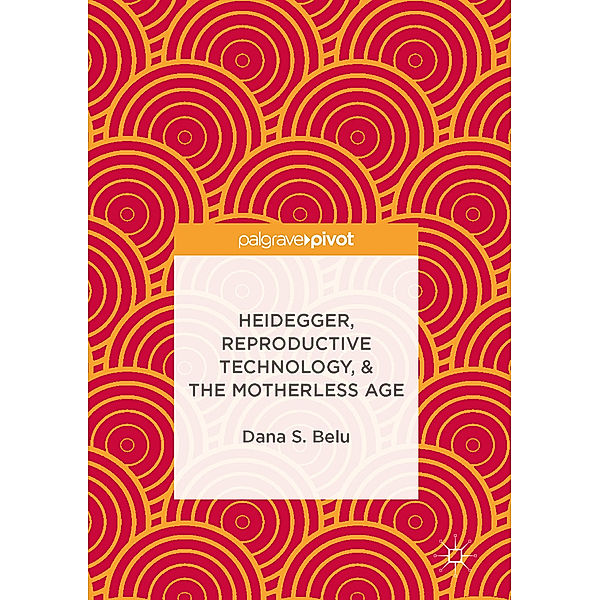 Heidegger, Reproductive Technology, & The Motherless Age, Dana S. Belu