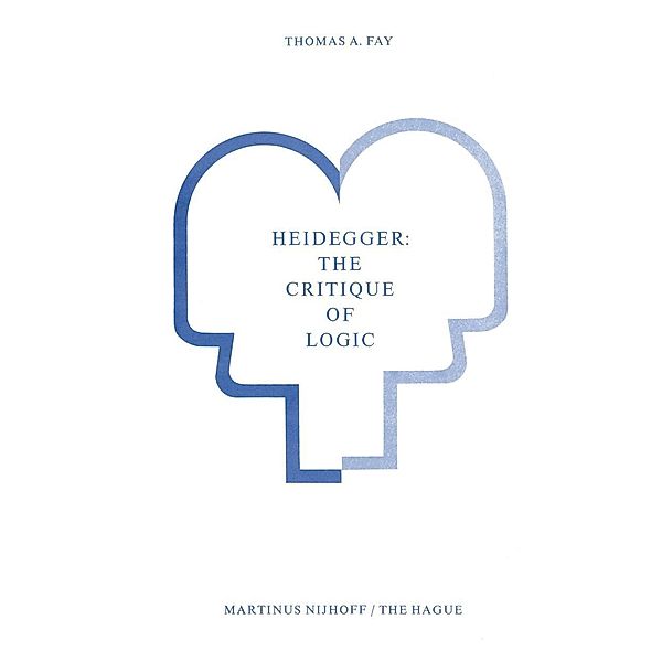 Heidegger: The Critique of Logic, T. A. Fay