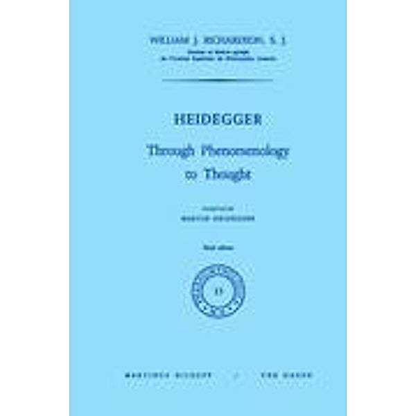 Heidegger: Through Phenomenology to Thought, W. J. Richardson, William J. Richardson