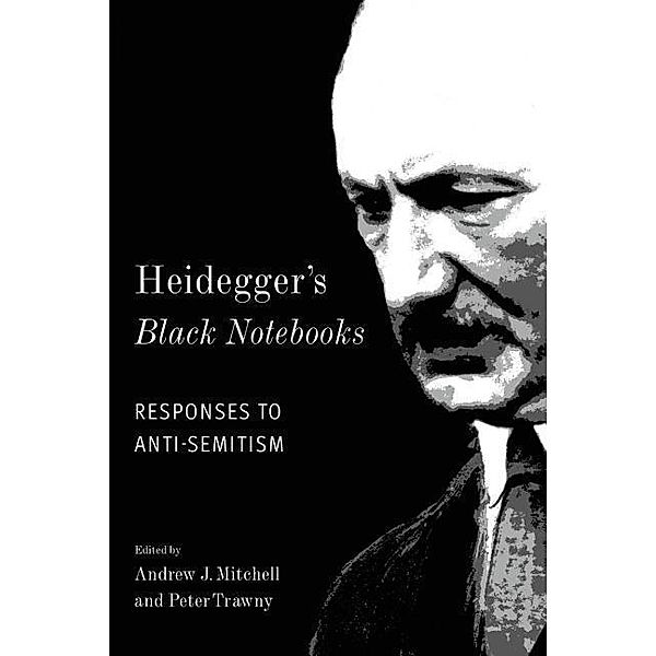 Heidegger's Black Notebooks - Responses to Anti-Semitism, Andrew J. Mitchell, Peter Trawny