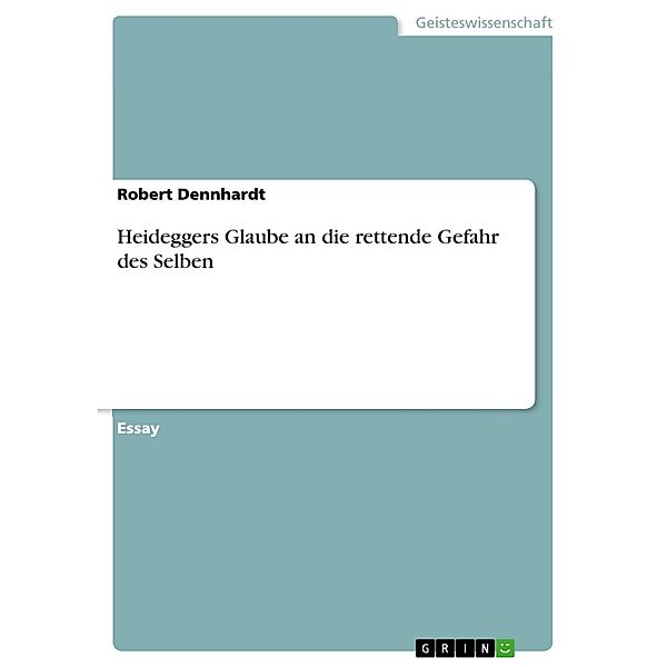 Heideggers Glaube an die rettende Gefahr des Selben, Robert Dennhardt