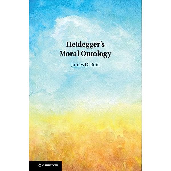 Heidegger's Moral Ontology, James D. Reid