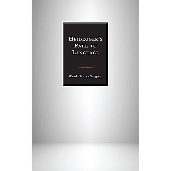 Heidegger's Path to Language, Wanda Torres Gregory