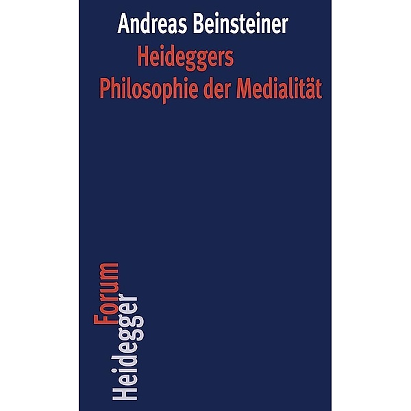 Heideggers Philosophie der Medialität, Andreas Beinsteiner