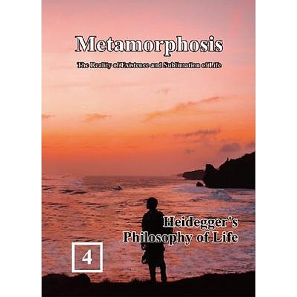 Heidegger's Philosophy of Life: Metamorphosis: The Reality of Existence and Sublimation of Life (Volume 4) / Metamorphosis: The Reality of Existence and Sublimation of Life Bd.4, Shan Tung Chang, ¿¿¿