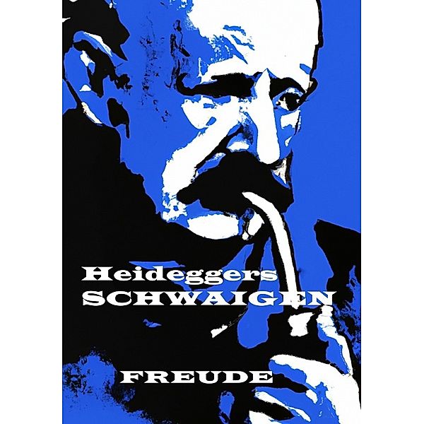 Heideggers SCHWAIGEN, Manfred H. Freude