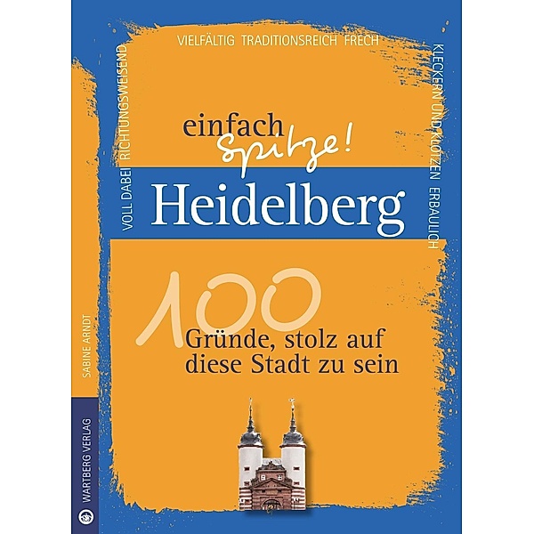 Heidelberg - einfach Spitze! 100 Gründe, stolz auf diese Stadt zu sein, Sabine Arndt