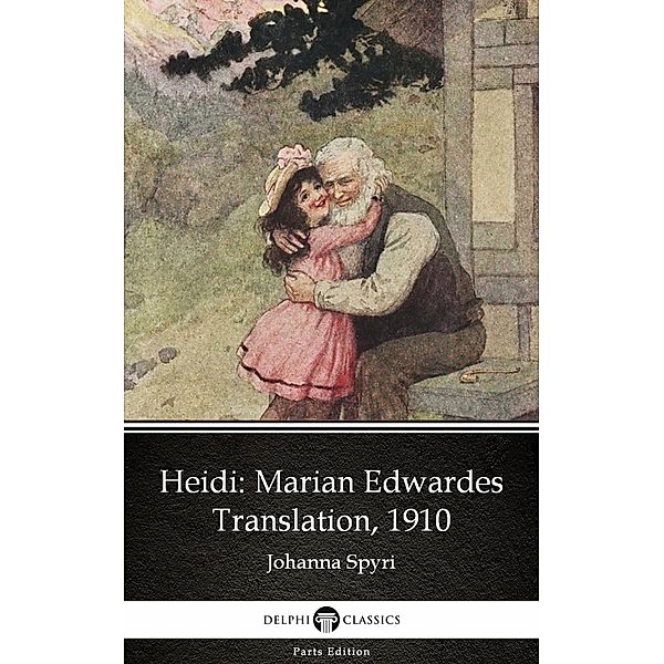 Heidi by Johanna Spyri - Delphi Classics (Illustrated) / Delphi Parts Edition (Johanna Spyri) Bd.1, Johanna Spyri