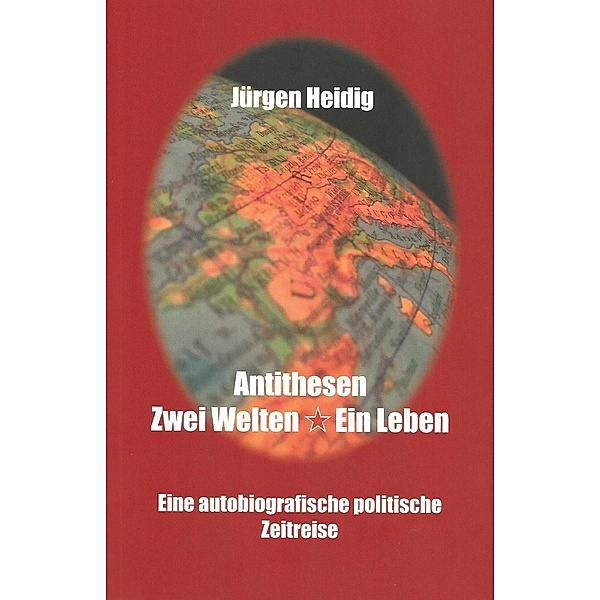 Heidig, J: Antithesen, Zwei Welten-Ein Leben, Jürgen Heidig