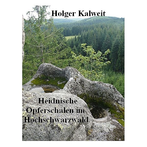 Heidnische Opferschalen im Hochschwarzwald, Holger Kalweit