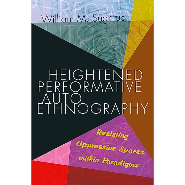 Heightened Performative Autoethnography / Higher Ed Bd.25, William M. Sughrua