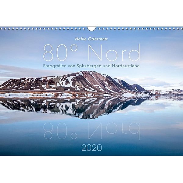 Heike Odermatt: 80° Nord - Fotografien von Spitzbergen und Nordaustland (Wandkalender 2020 DIN A3 quer), Heike Odermatt