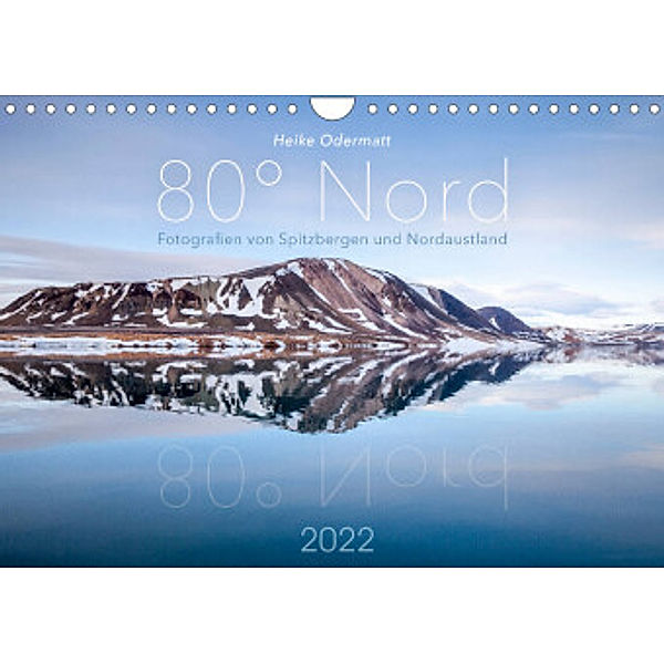 Heike Odermatt: 80° Nord - Fotografien von Spitzbergen und Nordaustland (Wandkalender 2022 DIN A4 quer), Heike Odermatt