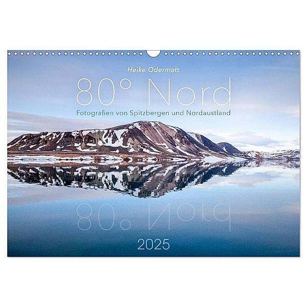 Heike Odermatt: 80° Nord - Fotografien von Spitzbergen und Nordaustland (Wandkalender 2025 DIN A3 quer), CALVENDO Monatskalender, Calvendo, Heike Odermatt