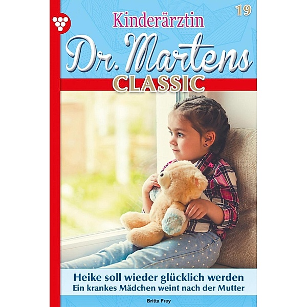Heike soll wieder glücklich werden / Kinderärztin Dr. Martens Classic Bd.19, Britta Frey