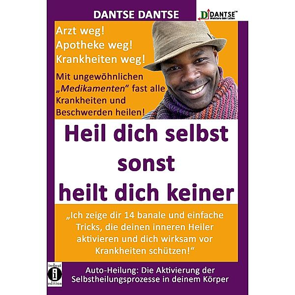 HEIL DICH SELBST SONST HEILT DICH KEINER - Mit ungewöhnlichen Medikamenten fast alle Krankheiten und Beschwerden heilen, Dantse Dantse