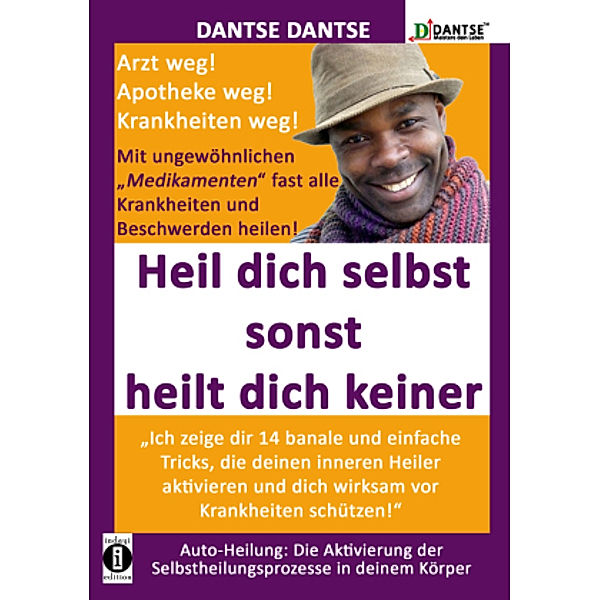 HEIL DICH SELBST SONST HEILT DICH KEINER - Mit ungewöhnlichen Medikamenten fast alle Krankheiten und Beschwerden heile, Dantse Dantse