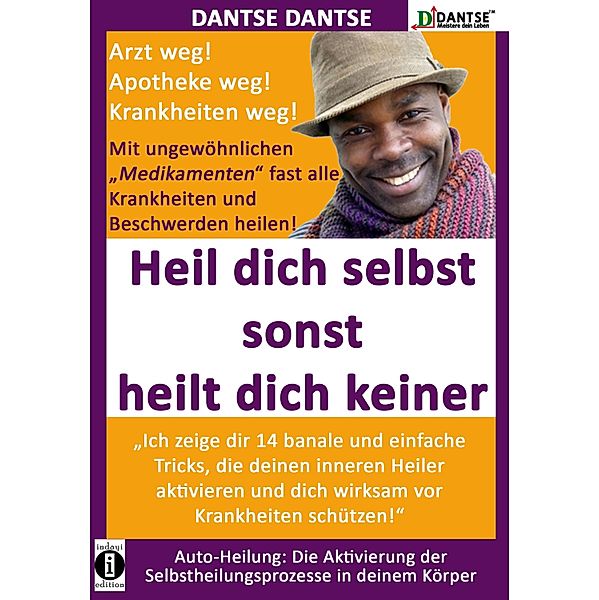 HEIL DICH SELBST SONST HEILT DICH KEINER- Mit ungewöhnlichen Medikamenten fast alle Krankheiten und Beschwerden heilen, Dantse Dantse