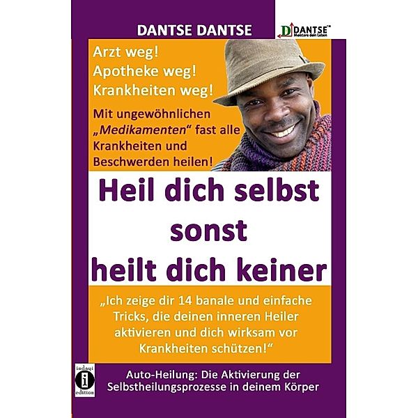 HEIL DICH SELBST SONST HEILT DICH KEINER - Mit ungewöhnlichen Medikamenten fast alle Krankheiten und Beschwerden heilen, Dantse Dantse