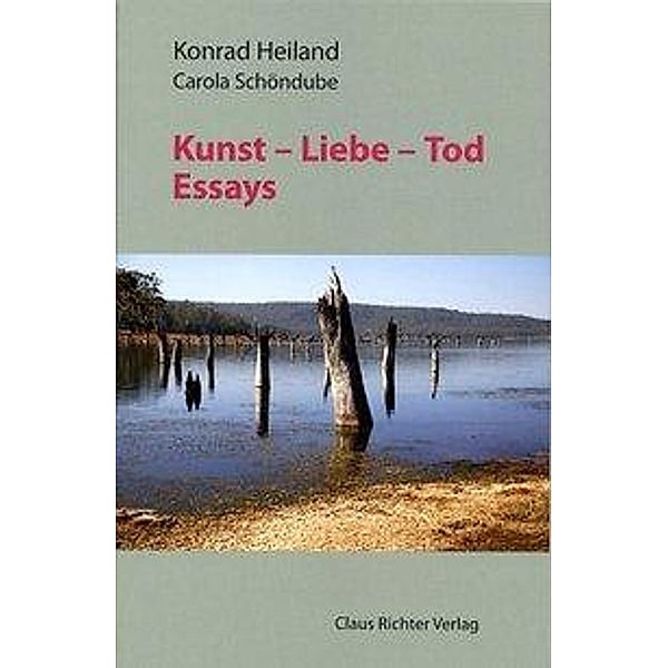 Heiland, K: Kunst ­ Liebe ­ Tod, Konrad Heiland, Carola Schöndube