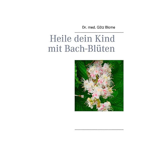 Heile dein Kind mit Bach-Blüten, Götz Blome