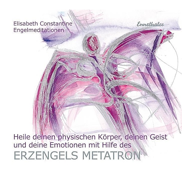 Heile deinen physischen Körper, deinen Geist und deine Emotionen mit Hilfe des Erzengels Metatron, 1 Audio-CD, Elisabeth Constantine