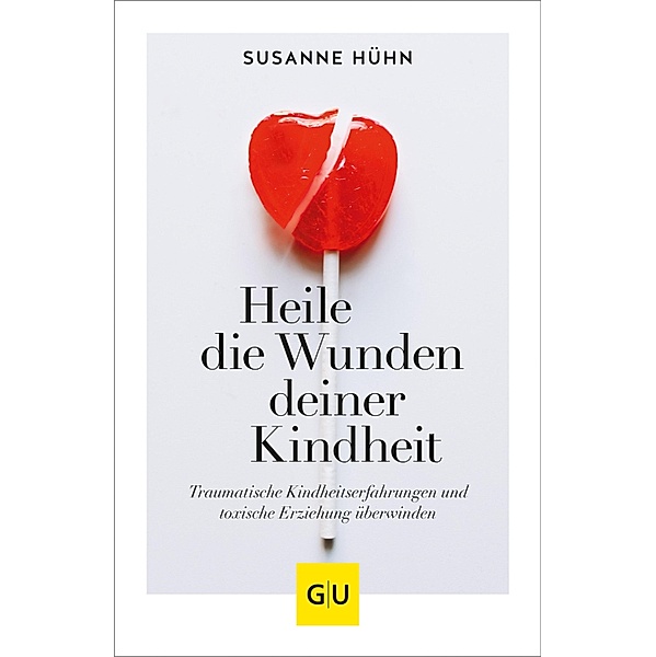Heile die Wunden deiner Kindheit / GU Mind & Soul Einzeltitel, Susanne Hühn