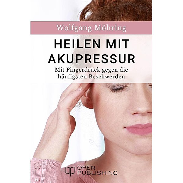 Heilen mit Akupressur - Mit Fingerdruck gegen die häufigsten Beschwerden, Wolfgang Möhring