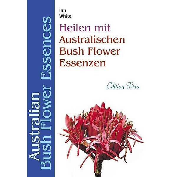 Heilen mit Australischen Bush Flower Essenzen, Ian White