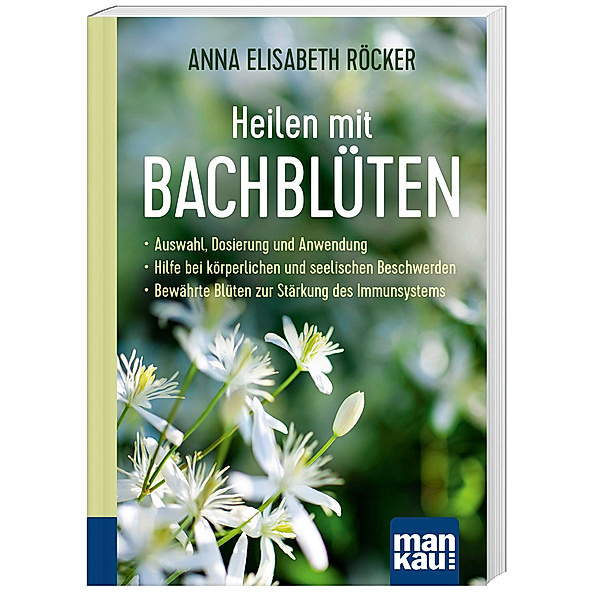 Heilen mit Bachblüten. Kompakt-Ratgeber, Anna E. Röcker