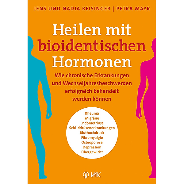 Heilen mit bioidentischen Hormonen, Jens Keisinger, Nadja Keisinger, Petra Mayr