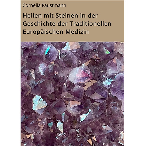 Heilen mit Steinen in der Geschichte der Traditionellen Europäischen Medizin, Cornelia Faustmann